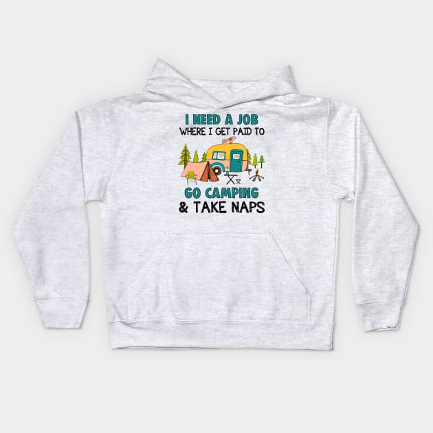 I Need A Job Where I Get Paid To Go Camping _ Take Naps Kids Hoodie by Kaileymahoney